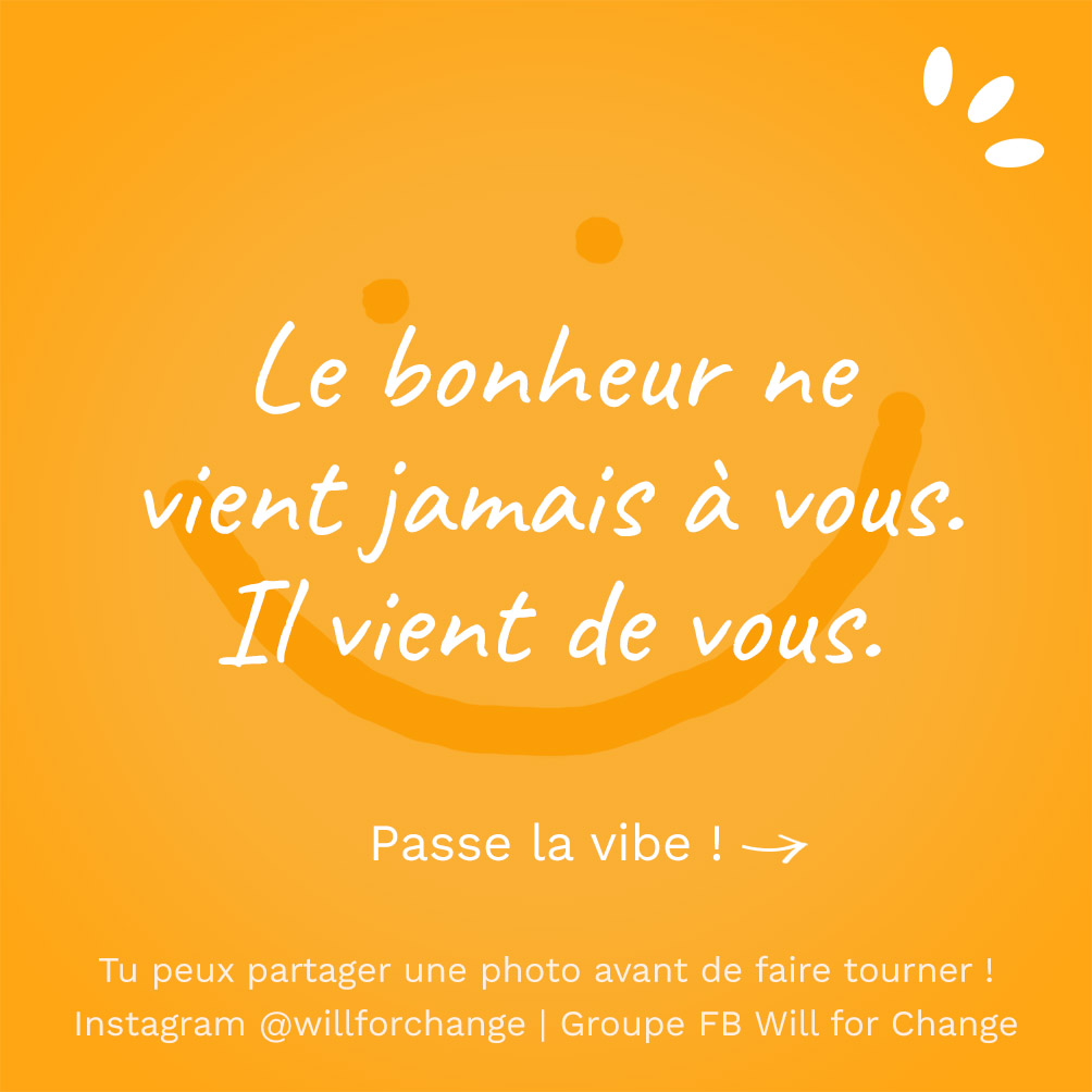 Le bonheur ne vient jamais à vous, il vient de vous - Citation positive - Will for Change
